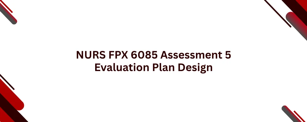 NURS FPX 6085 Assessment 5 Evaluation Plan Design
