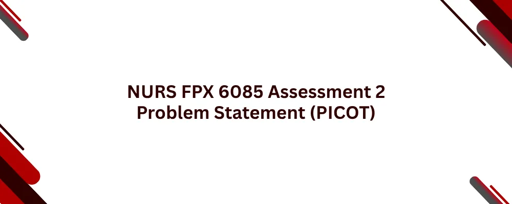 NURS FPX 6085 Assessment 2 Problem Statement (PICOT)