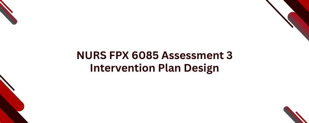 NURS FPX 6085 Assessment 3 Intervention Plan Design